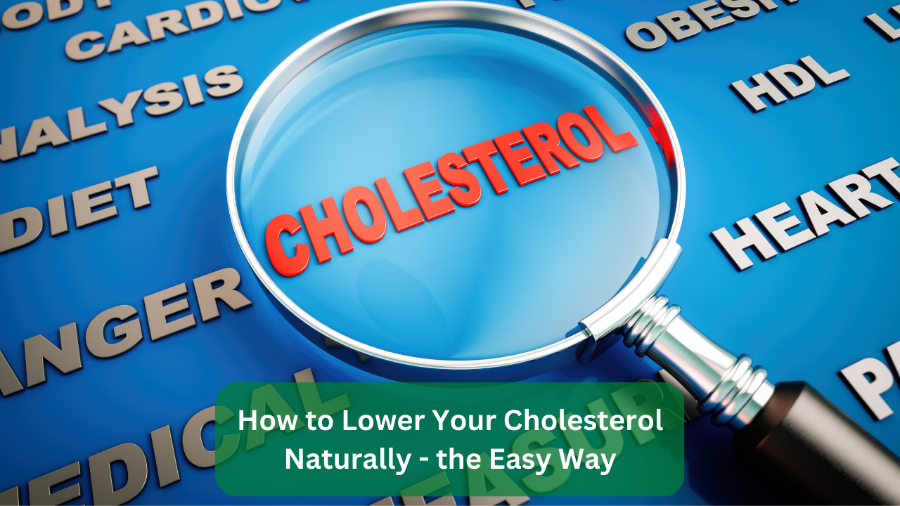 How to Lower Your Cholesterol Naturally - the Easy Way